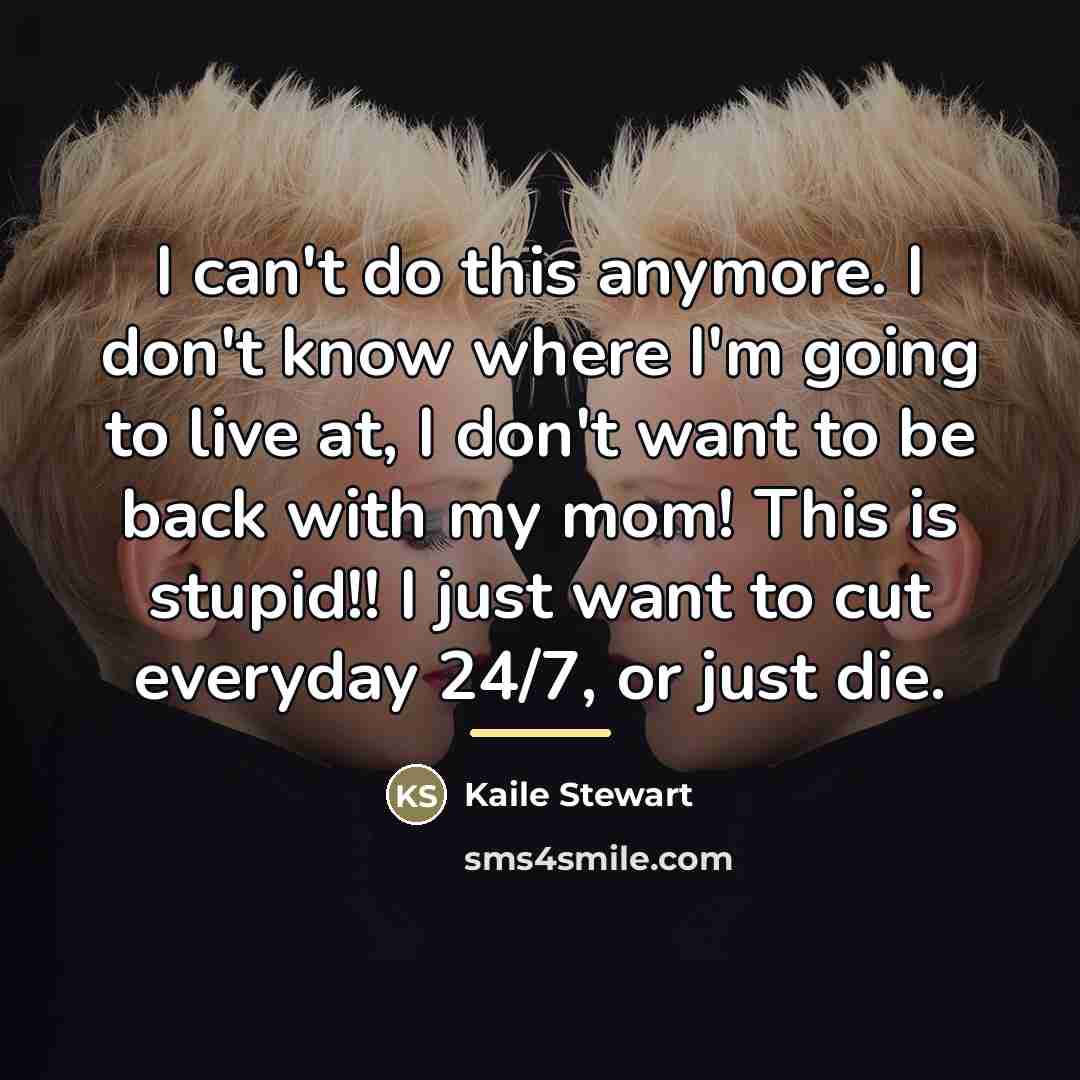 “I can't do this anymore. I don't know where I'm…” quote by Kaile Stewart