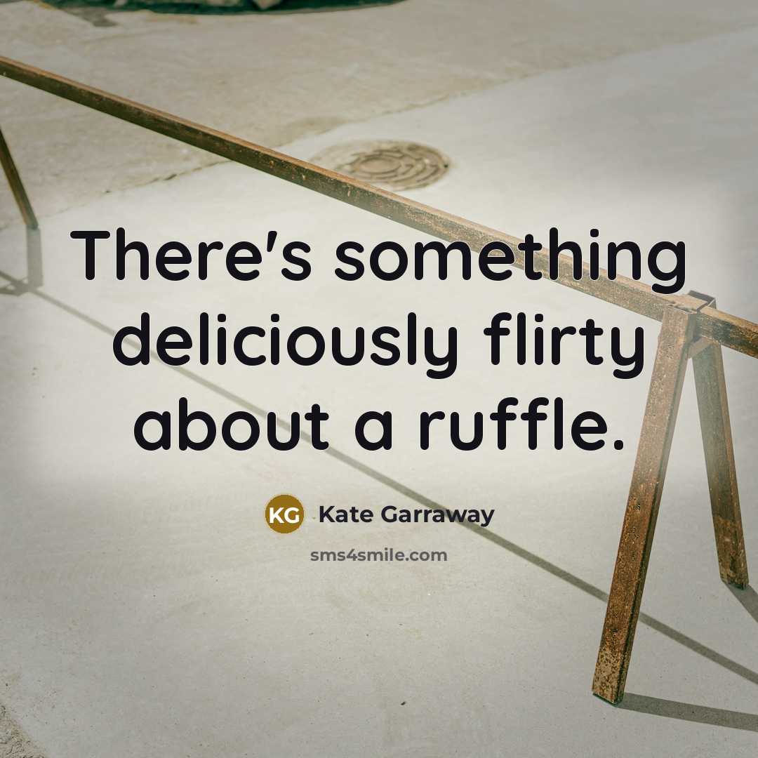 “There's something deliciously flirty about a ruffle.…” quote by Kate Garraway