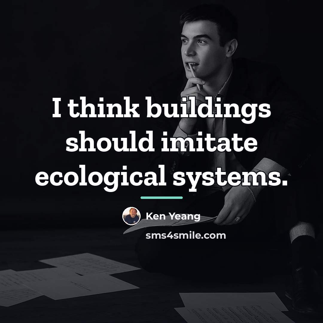 “I think buildings should imitate ecological systems.…” quote by Ken Yeang