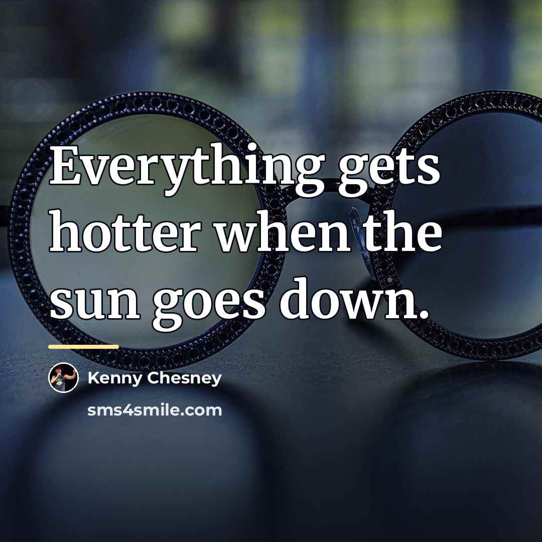 “Everything gets hotter when the sun goes down.…” quote by Kenny Chesney