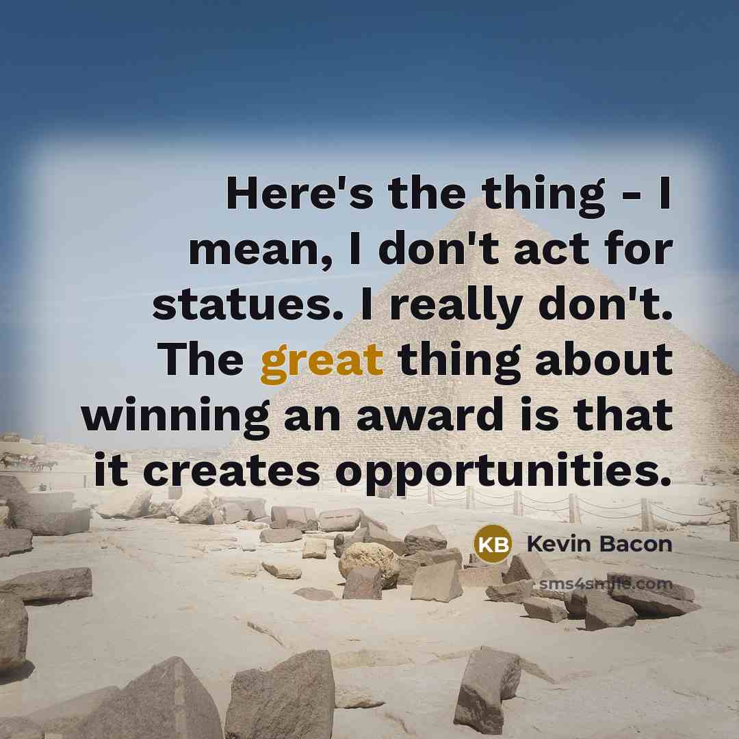 “Here's the thing - I mean, I don't act for…” quote by Kevin Bacon