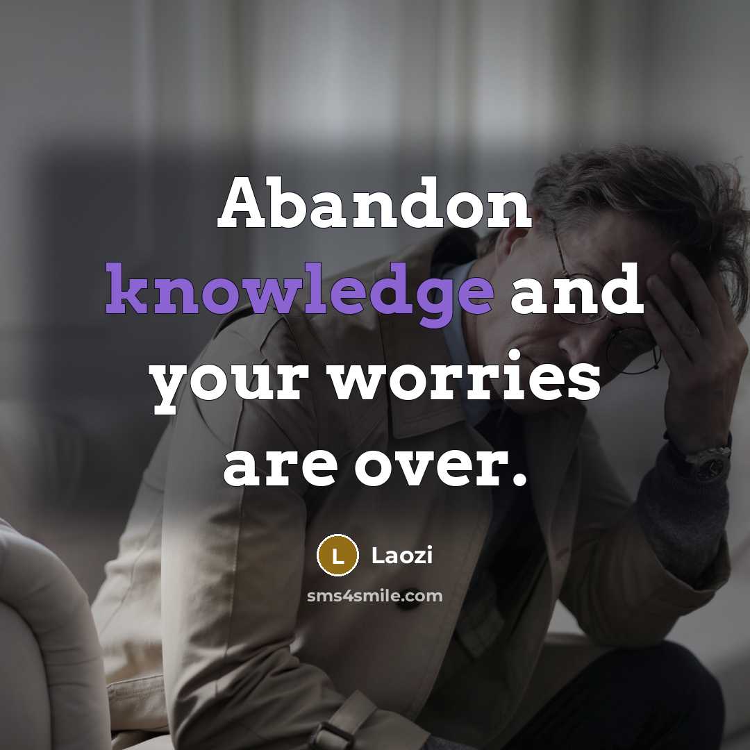 “Abandon knowledge and your worries are over.…” quote by Laozi