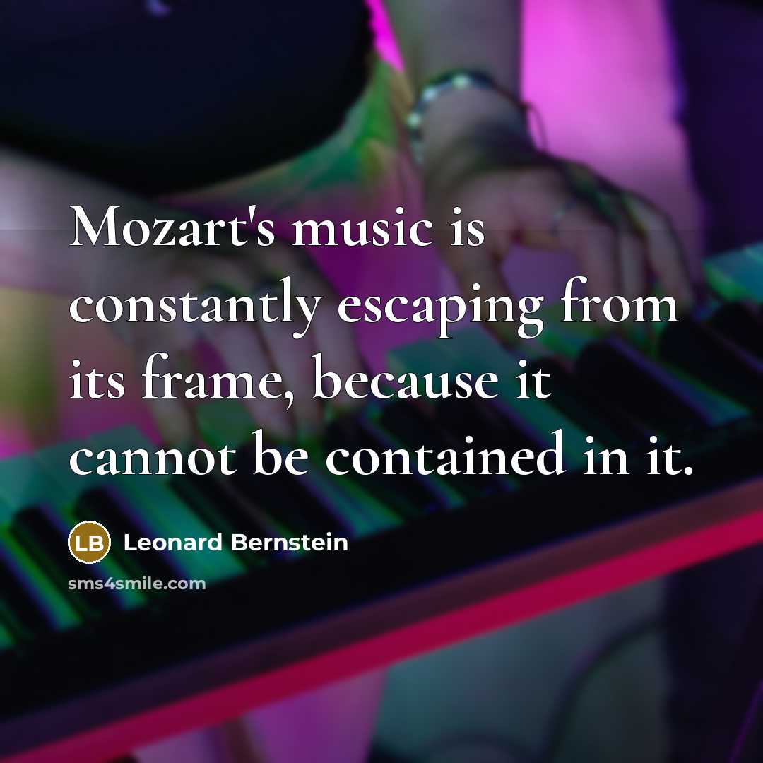 “Mozart's music is constantly escaping from its frame, because it…” quote by Leonard Bernstein
