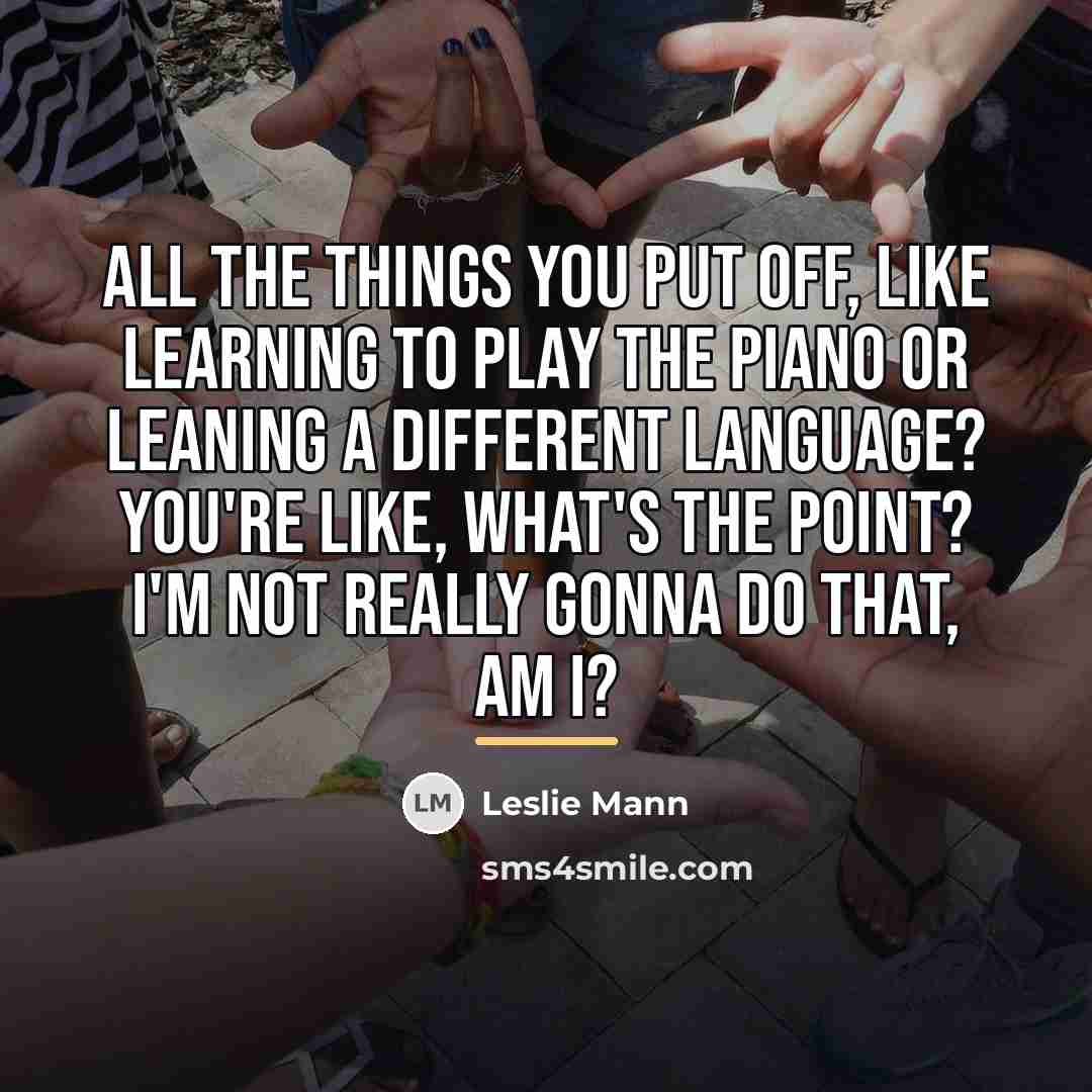 “All the things you put off, like learning to play…” quote by Leslie Mann