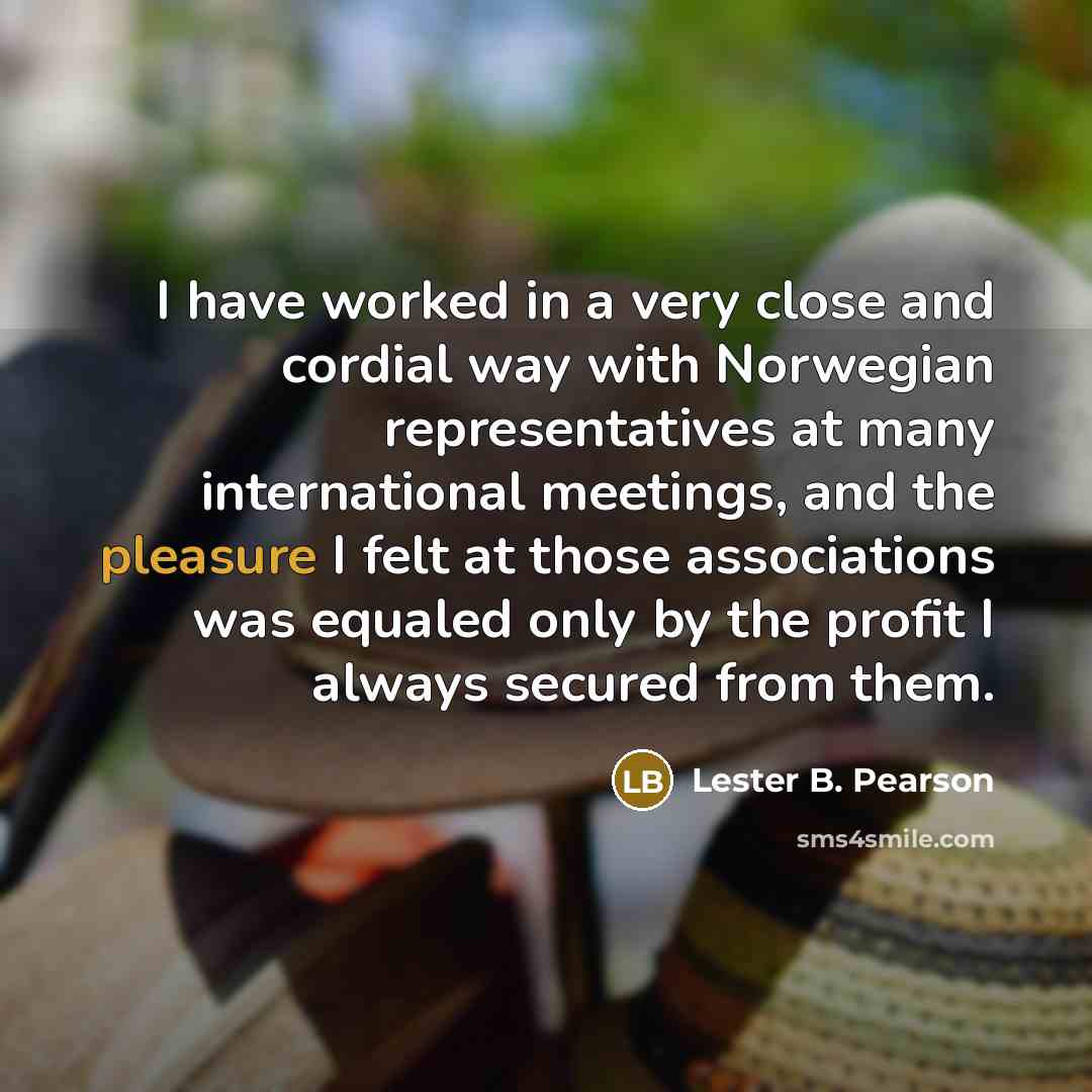 “I have worked in a very close and cordial way…” quote by Lester B. Pearson