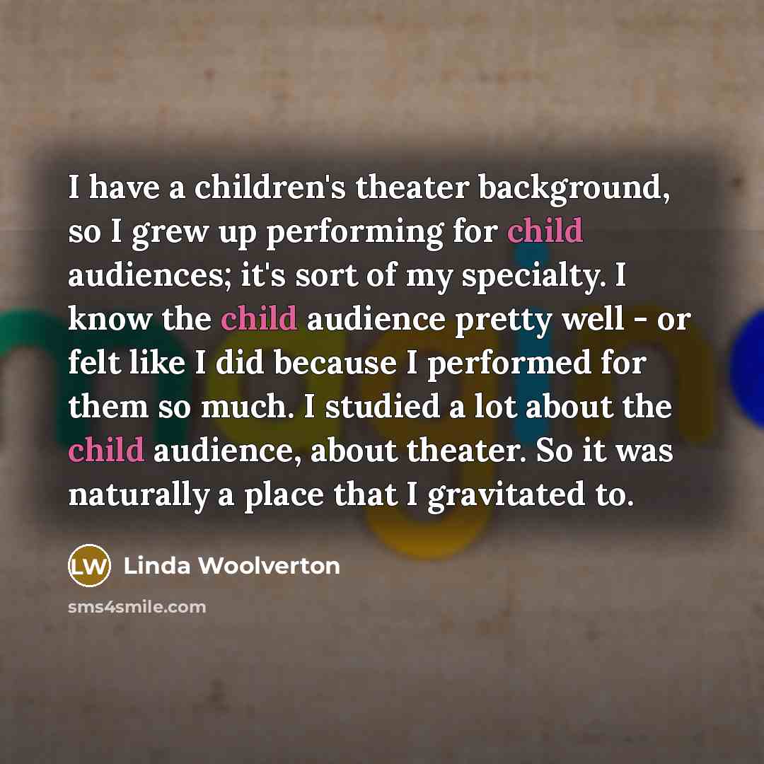 “I have a children's theater background, so I grew up…” quote by Linda Woolverton