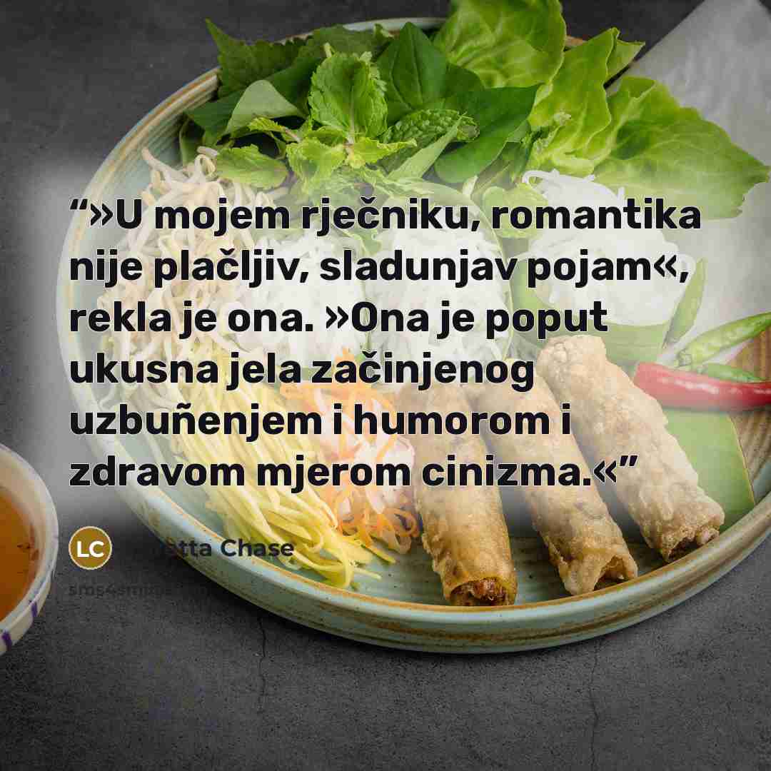 “»U mojem rječniku, romantika nije plačljiv, sladunjav pojam«, rekla je ona. »Ona je poput ukusna jela začinjenog uzbuñenjem i humorom i zdravom mjerom cinizma.«” quote by Loretta Chase