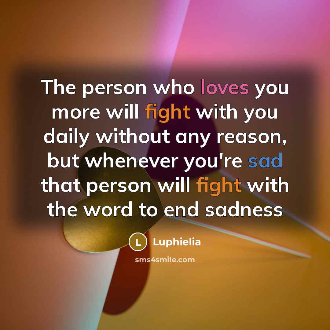 “The person who loves you more will fight with you daily without any reason, but whenever you're sad that person will fight with the word to end sadness” quote by Luphielia