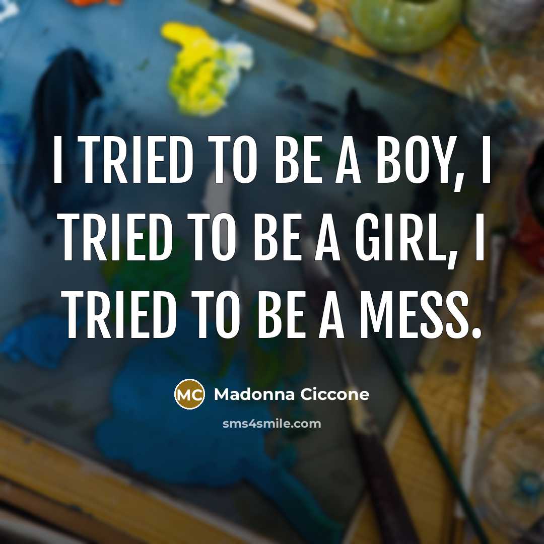 “I tried to be a boy, I tried to be…” quote by Madonna Ciccone