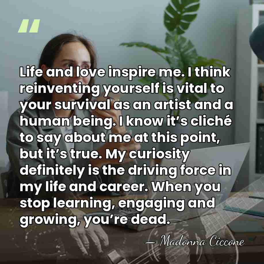 Life and love inspire me. I think reinventing yourself is vital to&hellip; - Madonna Ciccone