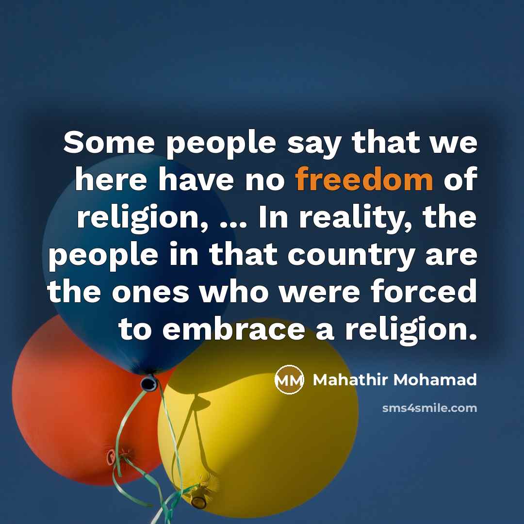 “Some people say that we here have no freedom of…” quote by Mahathir Mohamad