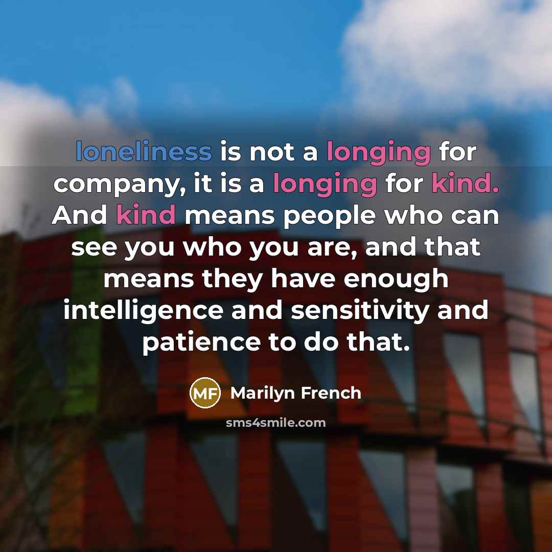 “loneliness is not a longing for company, it is a…” quote by Marilyn French
