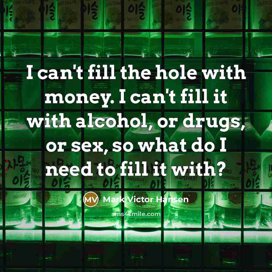 “I can't fill the hole with money. I can't fill…” quote by Mark Victor Hansen