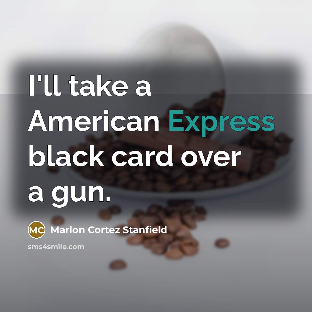 “I'll take a American Express black card over a gun.…” quote by Marlon Cortez Stanfield