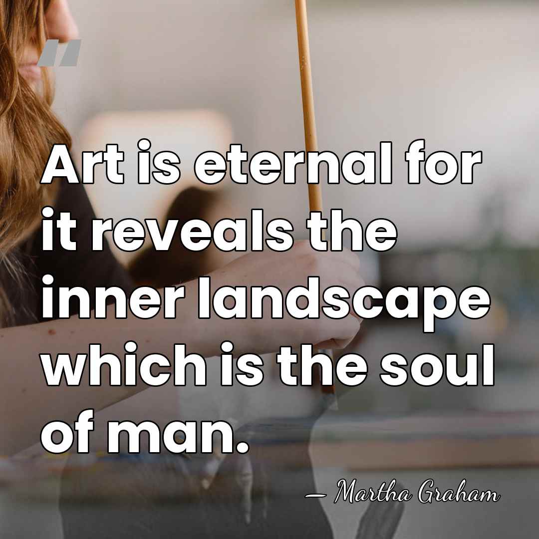 Art is eternal for it reveals the inner landscape which is the&hellip; - Martha Graham