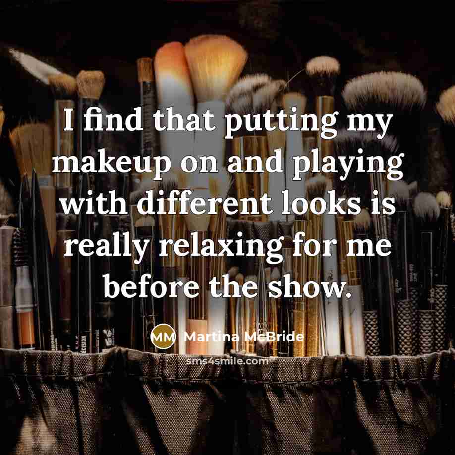“I find that putting my makeup on and playing with…” quote by Martina McBride