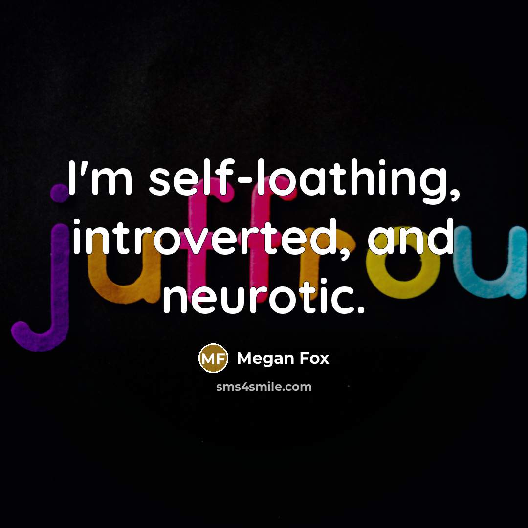 “I'm self-loathing, introverted, and neurotic.…” quote by Megan Fox