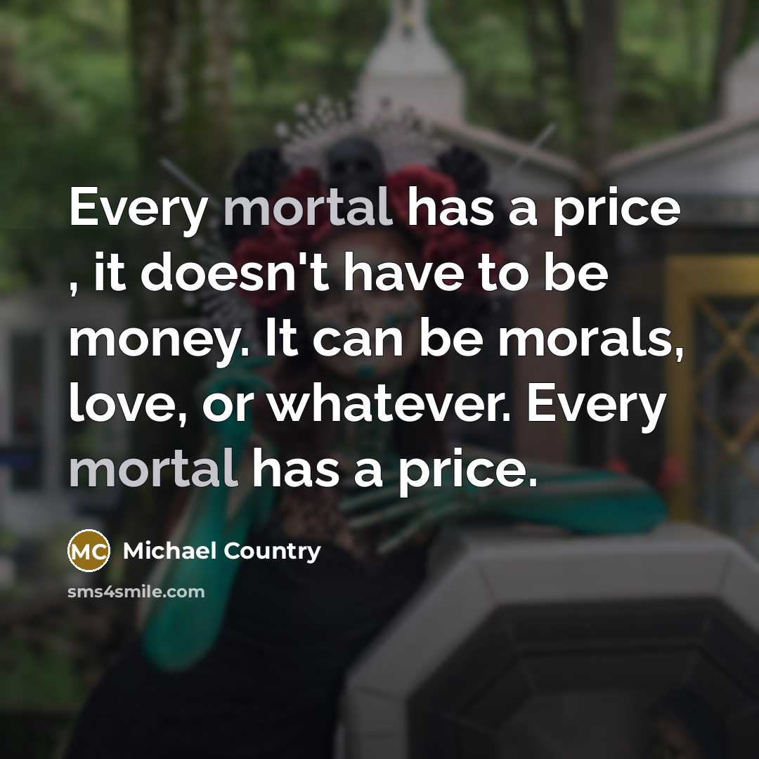 “Every mortal has a price , it doesn't have to…” quote by Michael Country