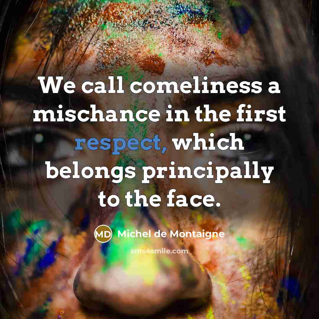 “We call comeliness a mischance in the first respect, which…” quote by Michel de Montaigne