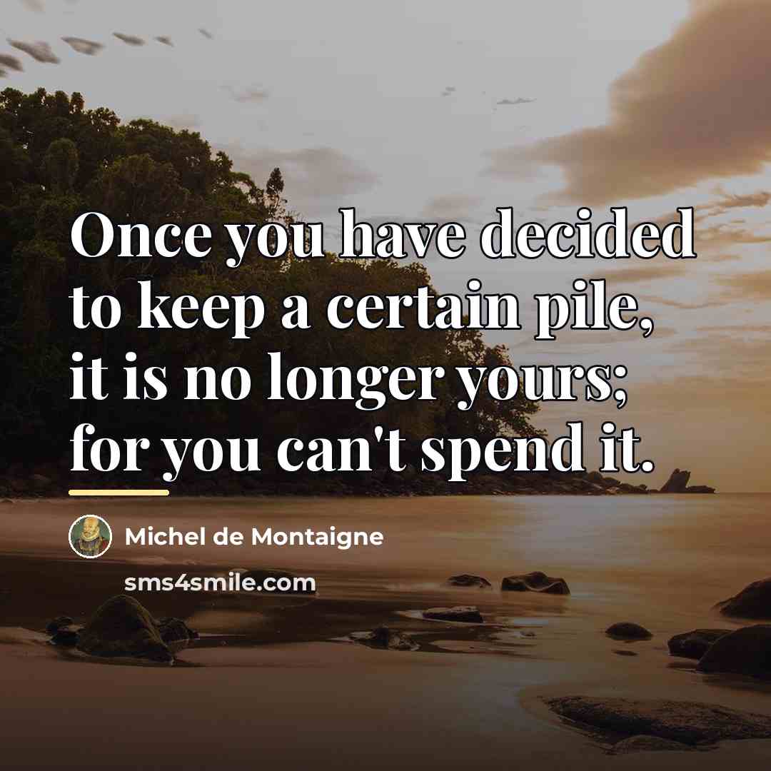 “Once you have decided to keep a certain pile, it…” quote by Michel de Montaigne