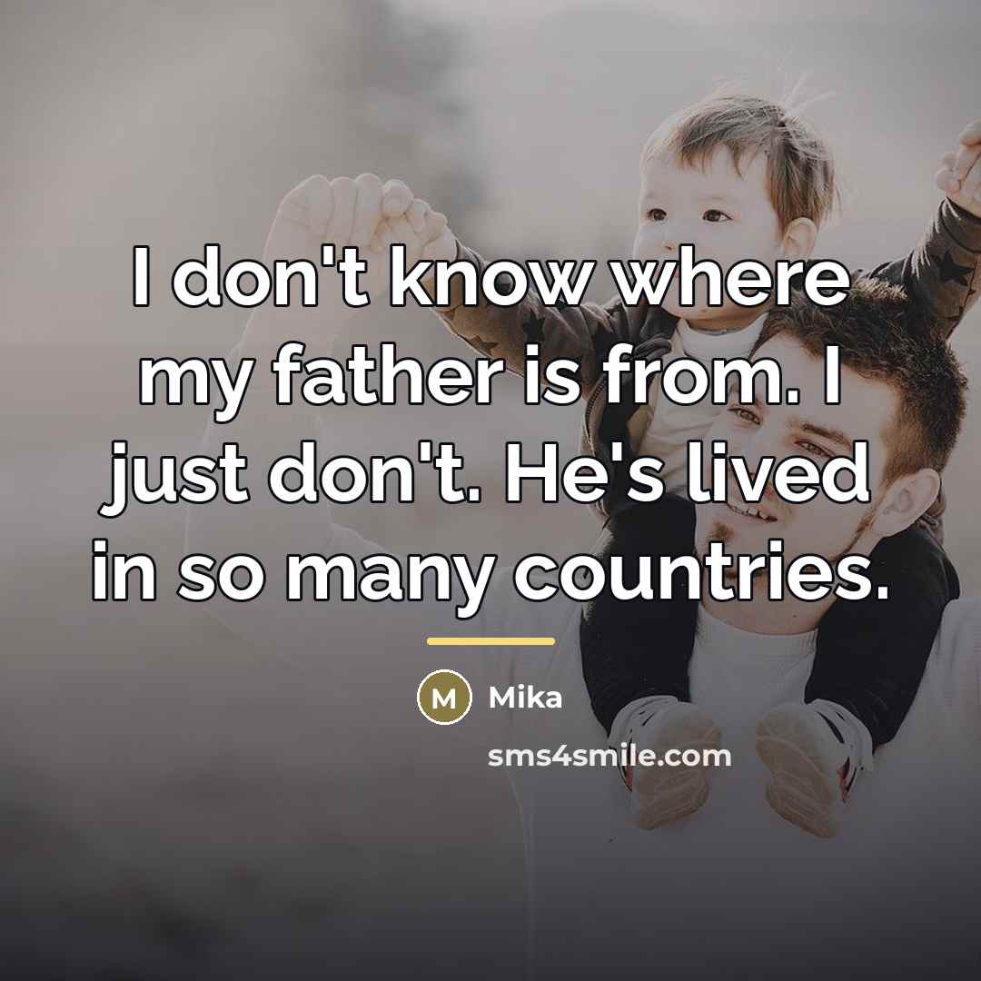 “I don't know where my father is from. I just…” quote by Mika