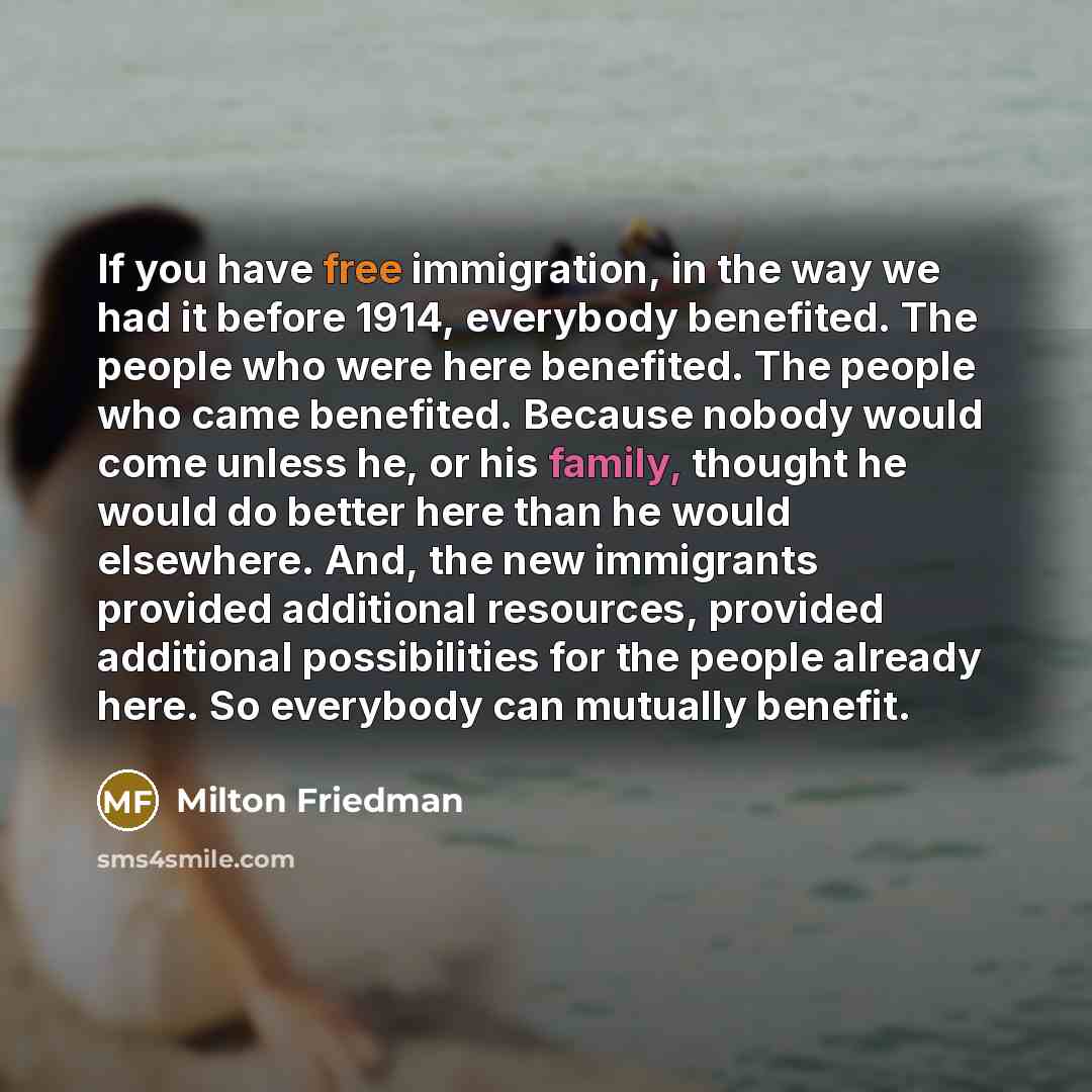 “If you have free immigration, in the way we had…” quote by Milton Friedman