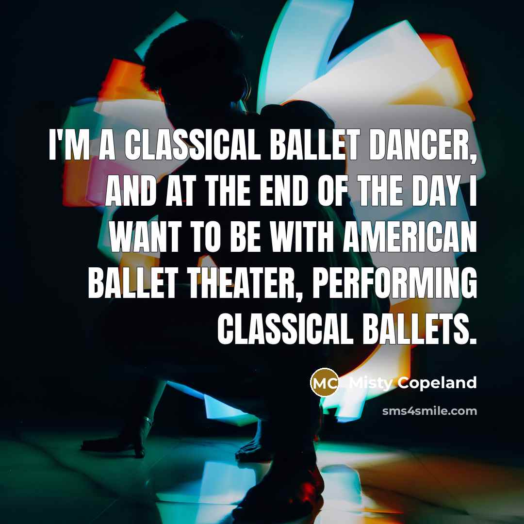 “I'm a classical ballet dancer, and at the end of…” quote by Misty Copeland