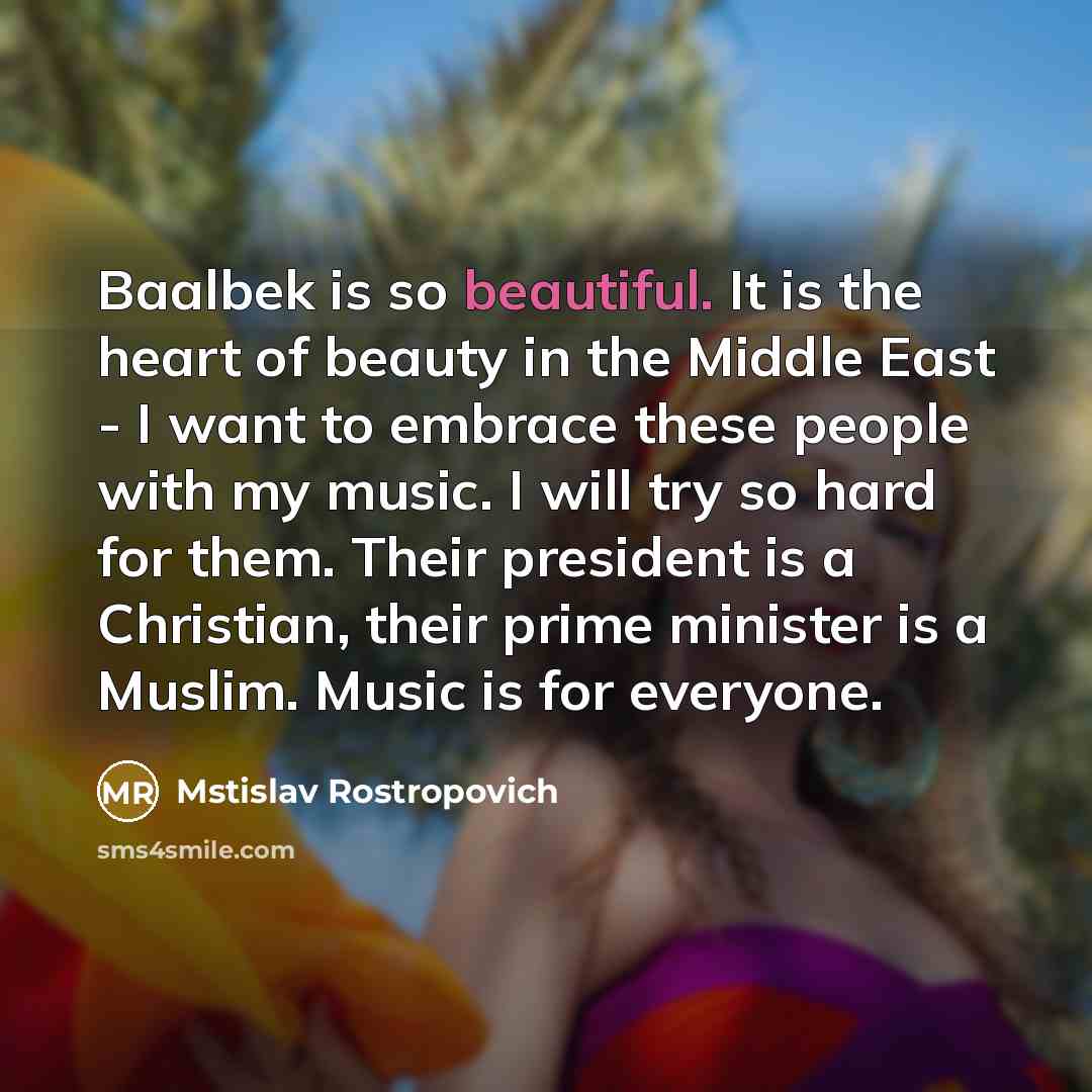 “Baalbek is so beautiful. It is the heart of beauty…” quote by Mstislav Rostropovich