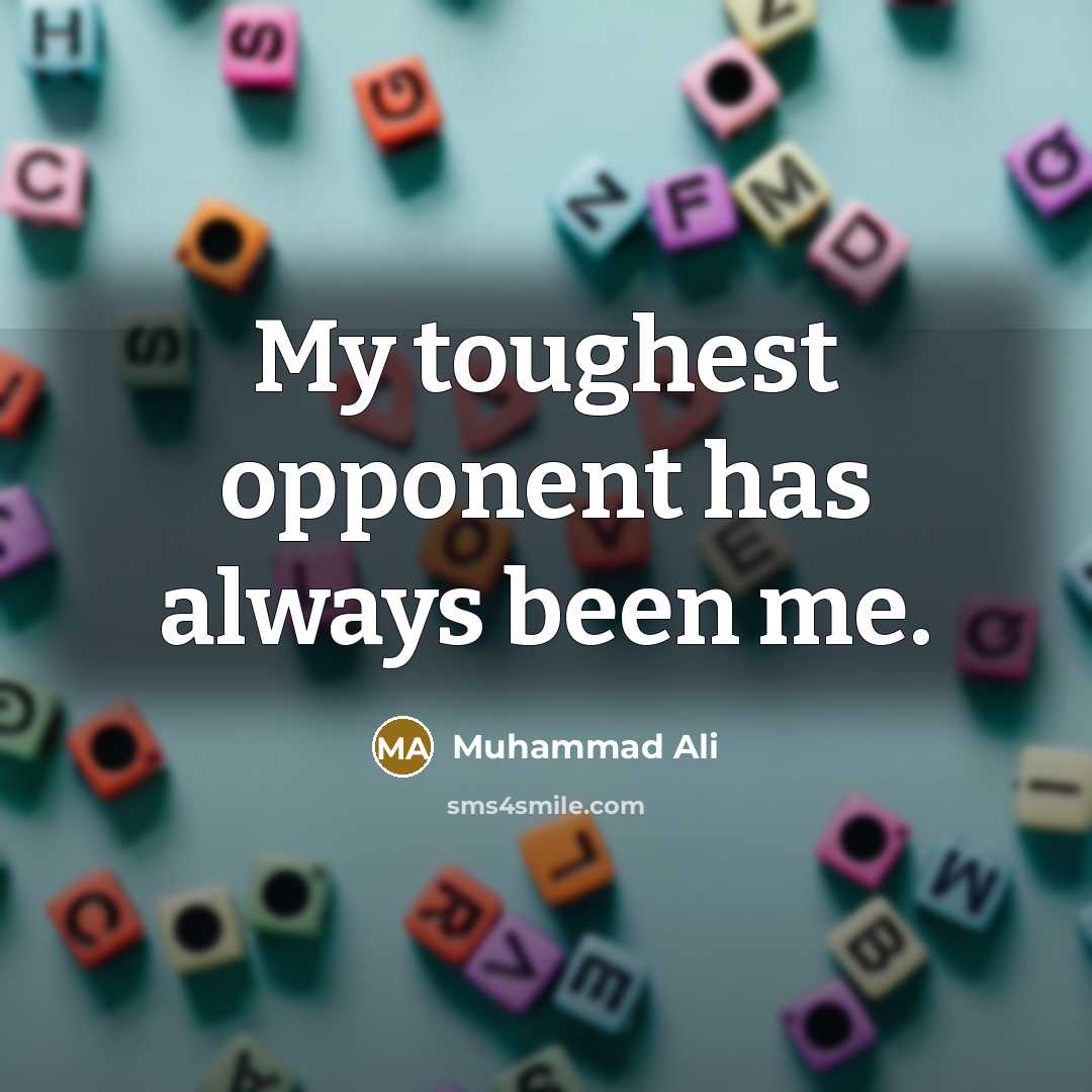 “My toughest opponent has always been me.…” quote by Muhammad Ali