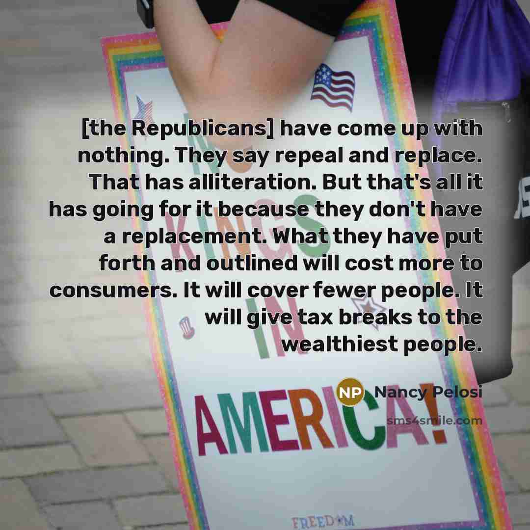 “[the Republicans] have come up with nothing. They say repeal…” quote by Nancy Pelosi