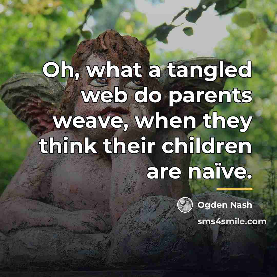 “Oh, what a tangled web do parents weave, when they…” quote by Ogden Nash