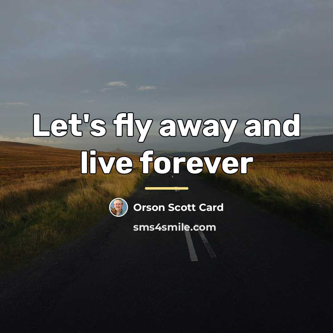“Let's fly away and live forever…” quote by Orson Scott Card