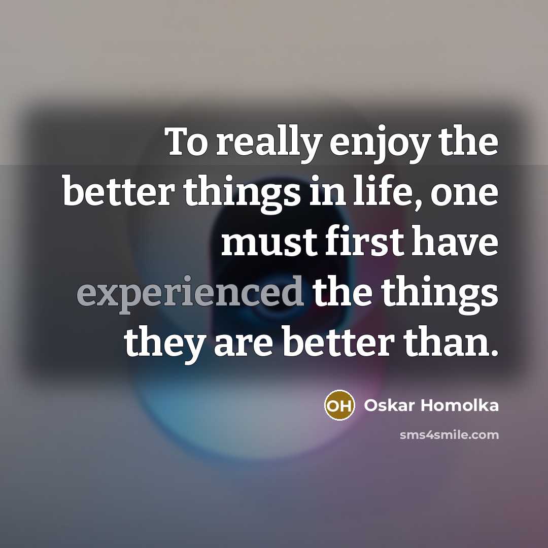 “To really enjoy the better things in life, one must…” quote by Oskar Homolka
