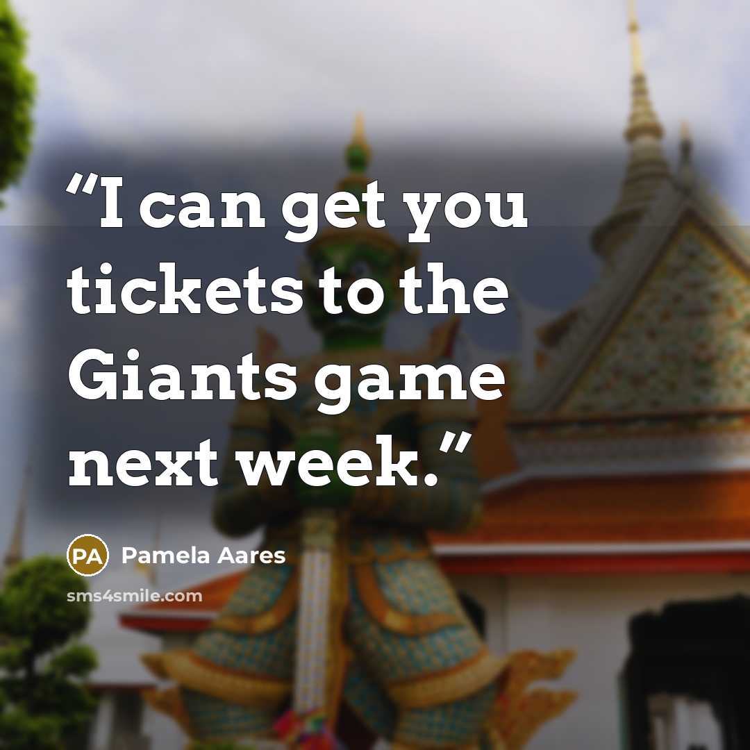 “I can get you tickets to the Giants game next week.” quote by Pamela Aares