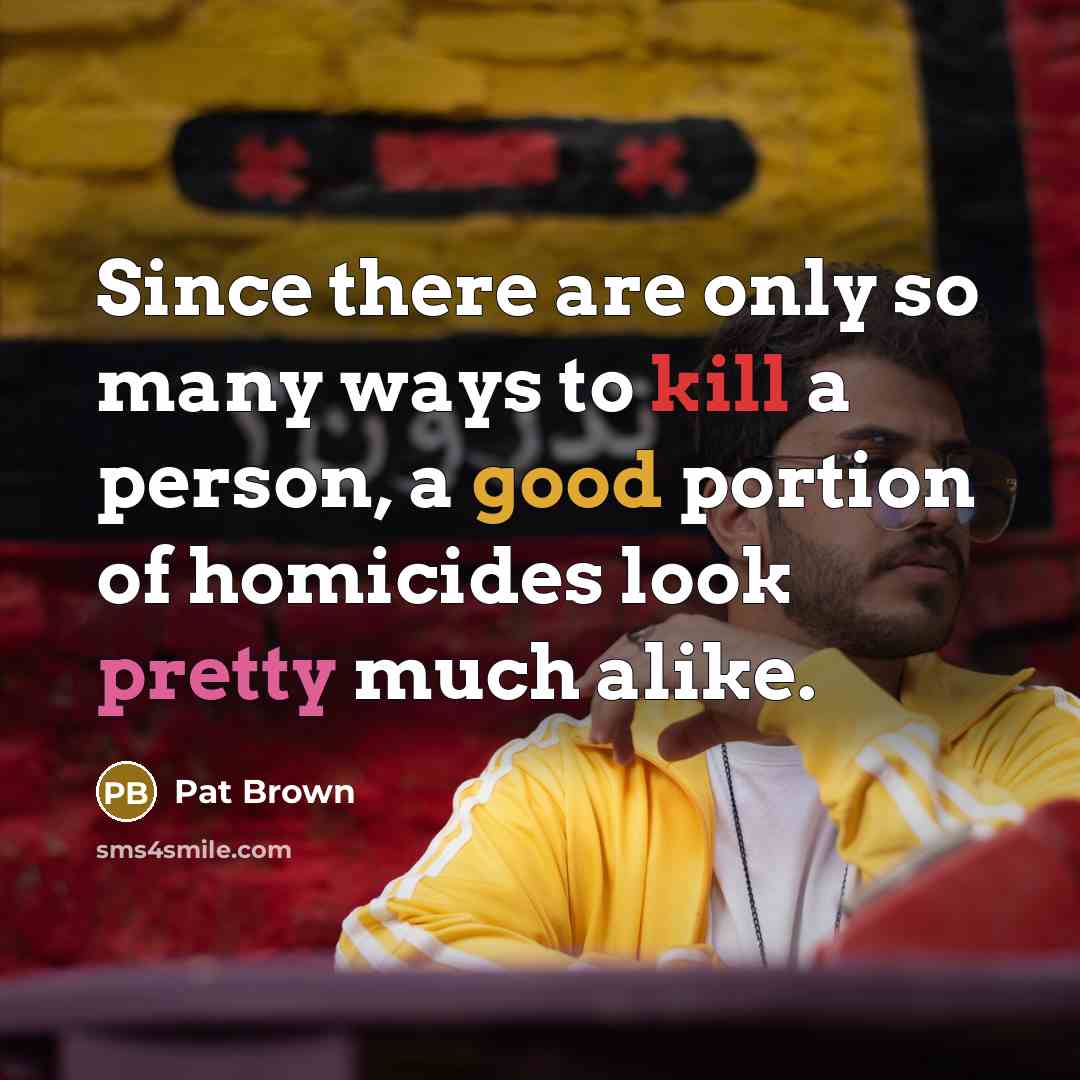 “Since there are only so many ways to kill a…” quote by Pat Brown