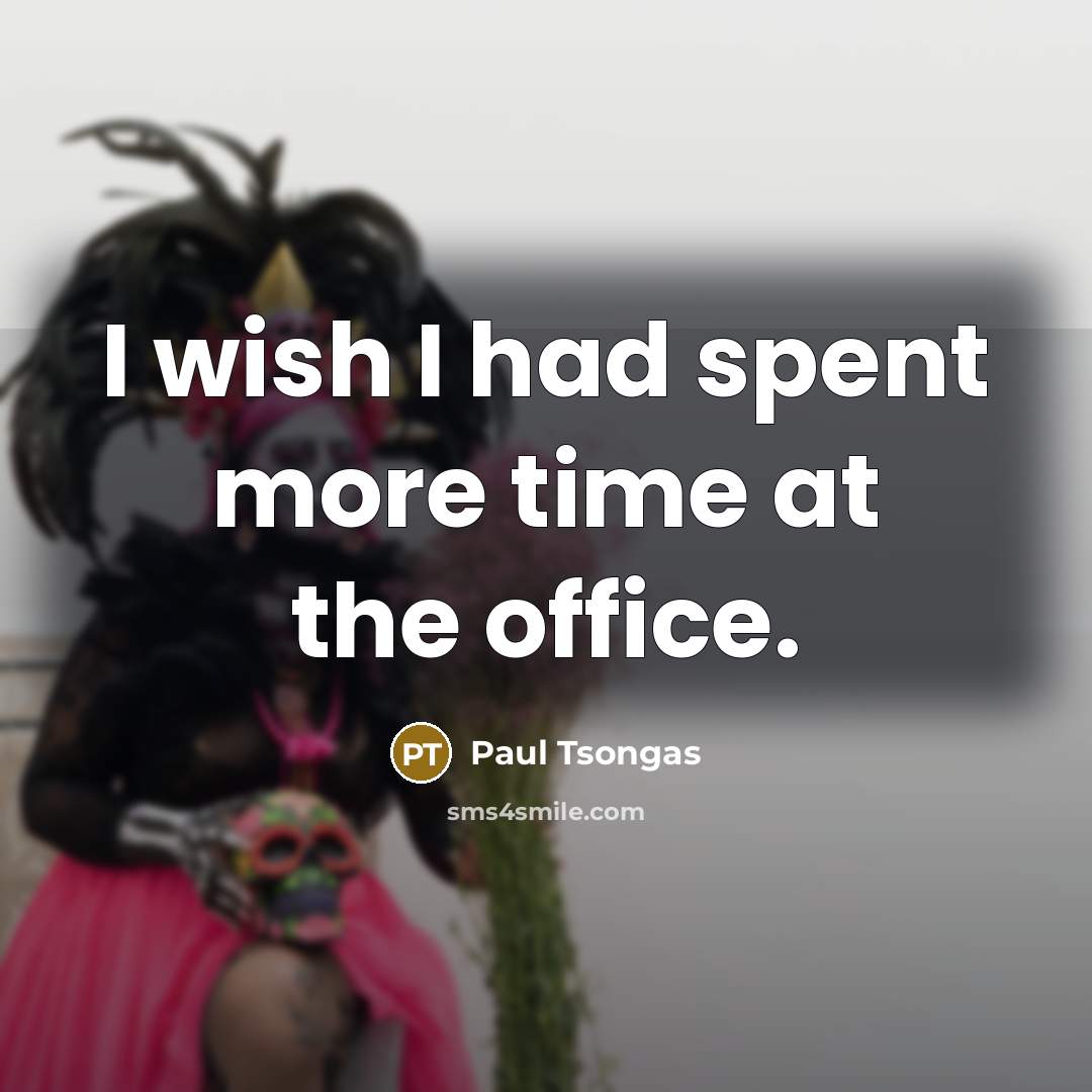 “I wish I had spent more time at the office.…” quote by Paul Tsongas