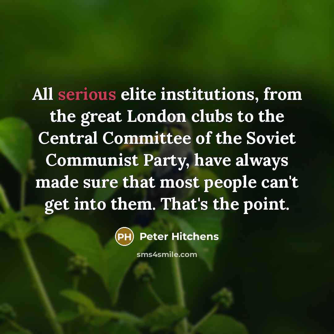 “All serious elite institutions, from the great London clubs to…” quote by Peter Hitchens