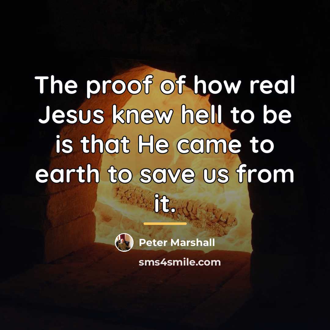 “The proof of how real Jesus knew hell to be…” quote by Peter Marshall