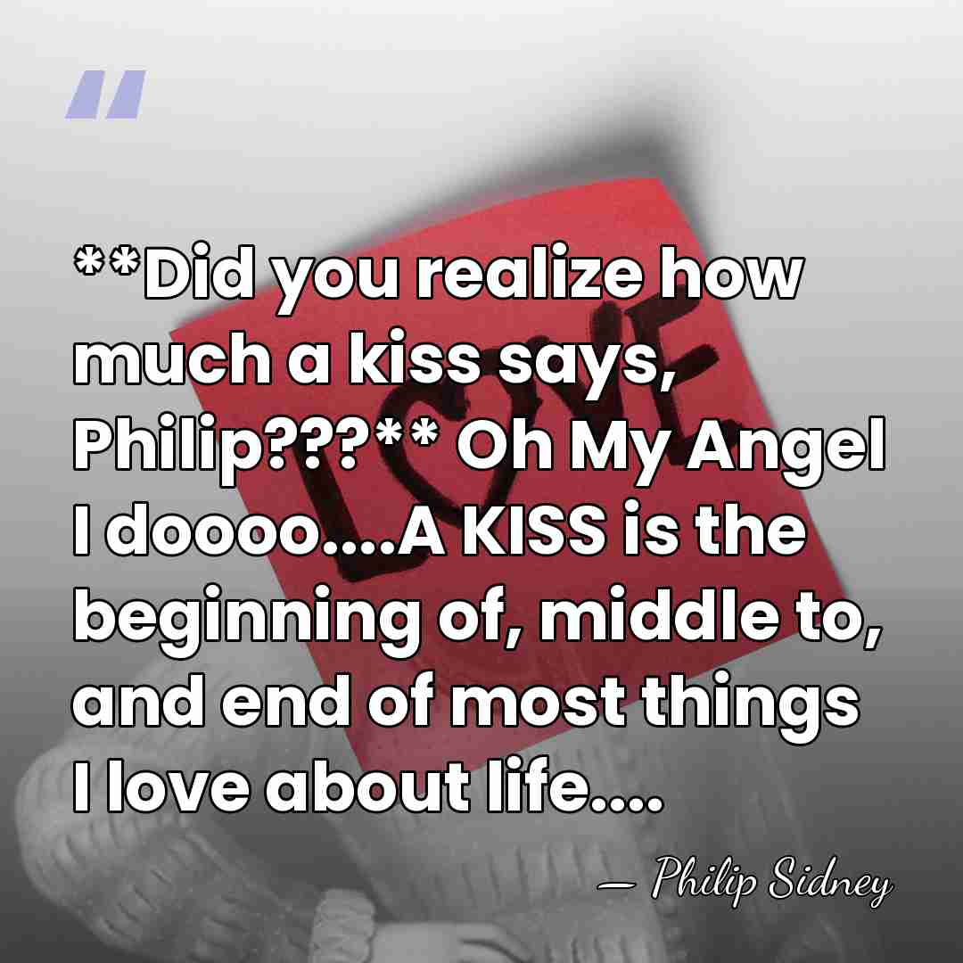 **Did you realize how much a kiss says, Philip???** Oh My Angel&hellip; - Philip Sidney