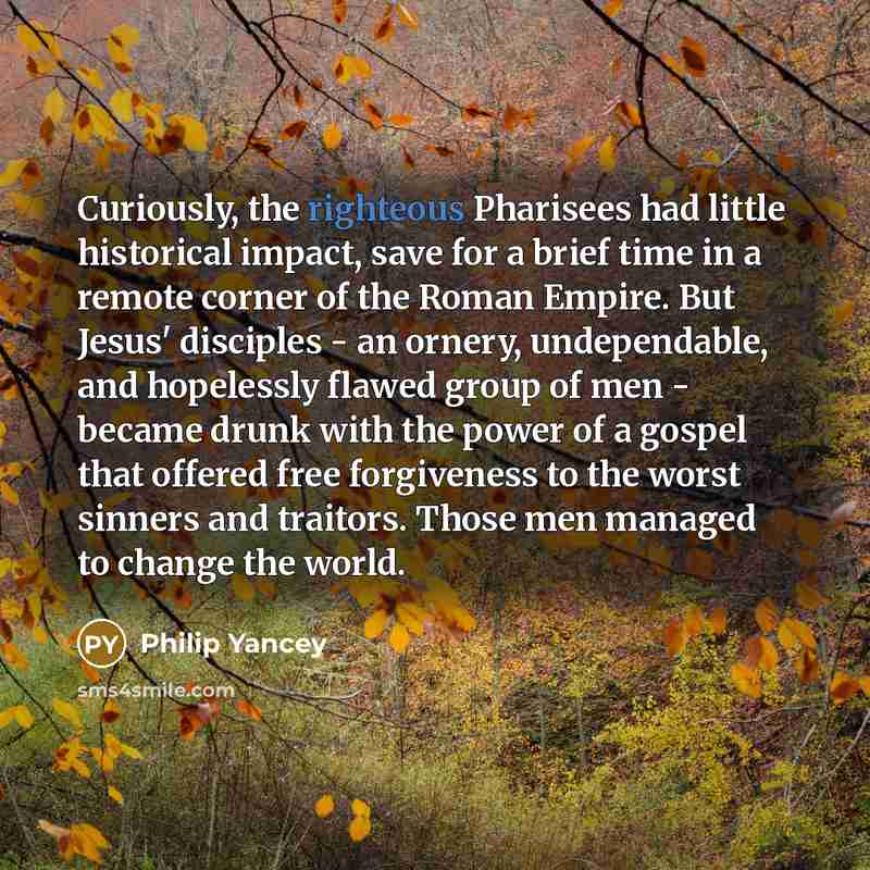 “Curiously, the righteous Pharisees had little historical impact, save for…” quote by Philip Yancey