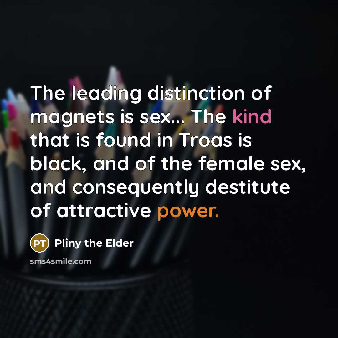 “The leading distinction of magnets is sex... The kind that…” quote by Pliny the Elder