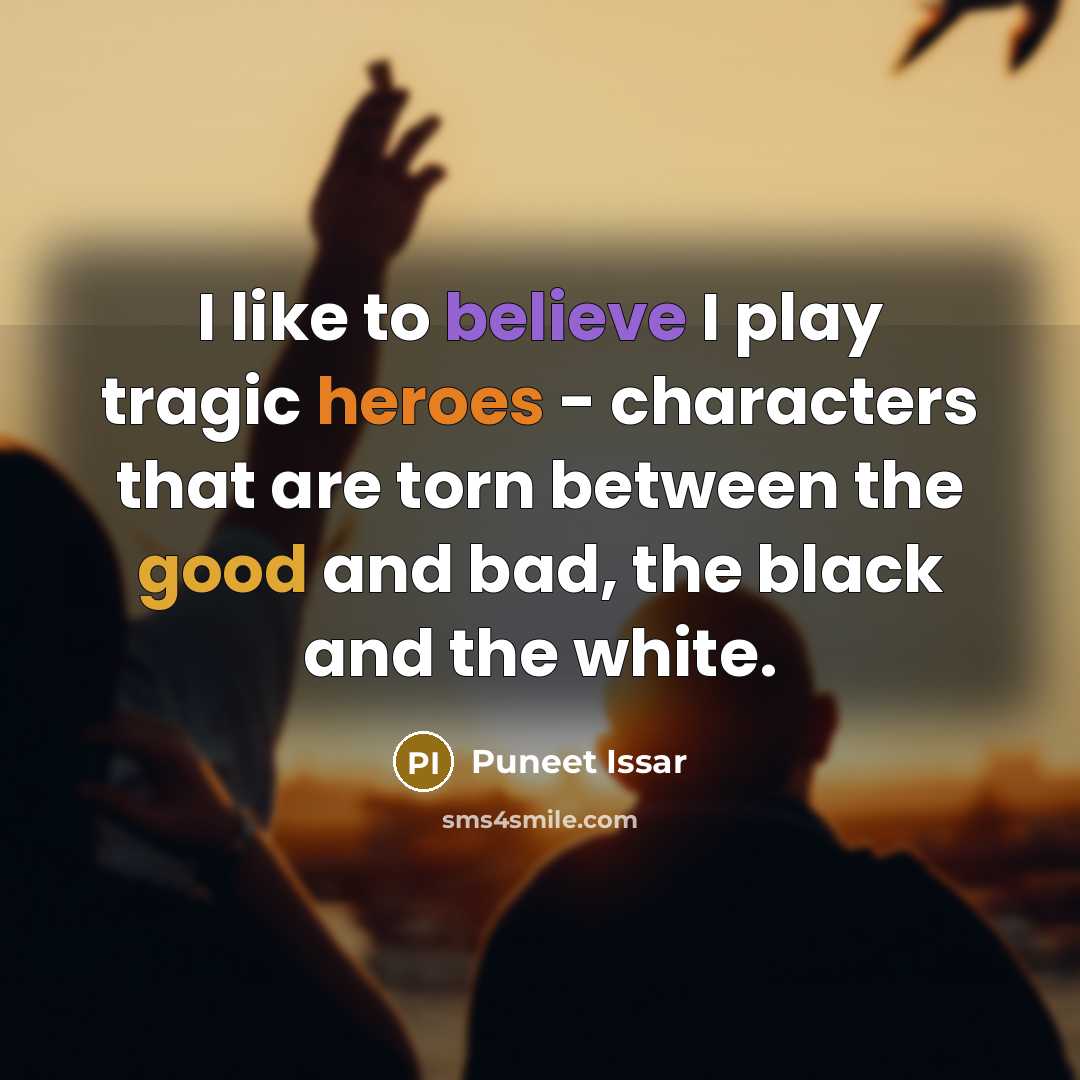 “I like to believe I play tragic heroes - characters…” quote by Puneet Issar