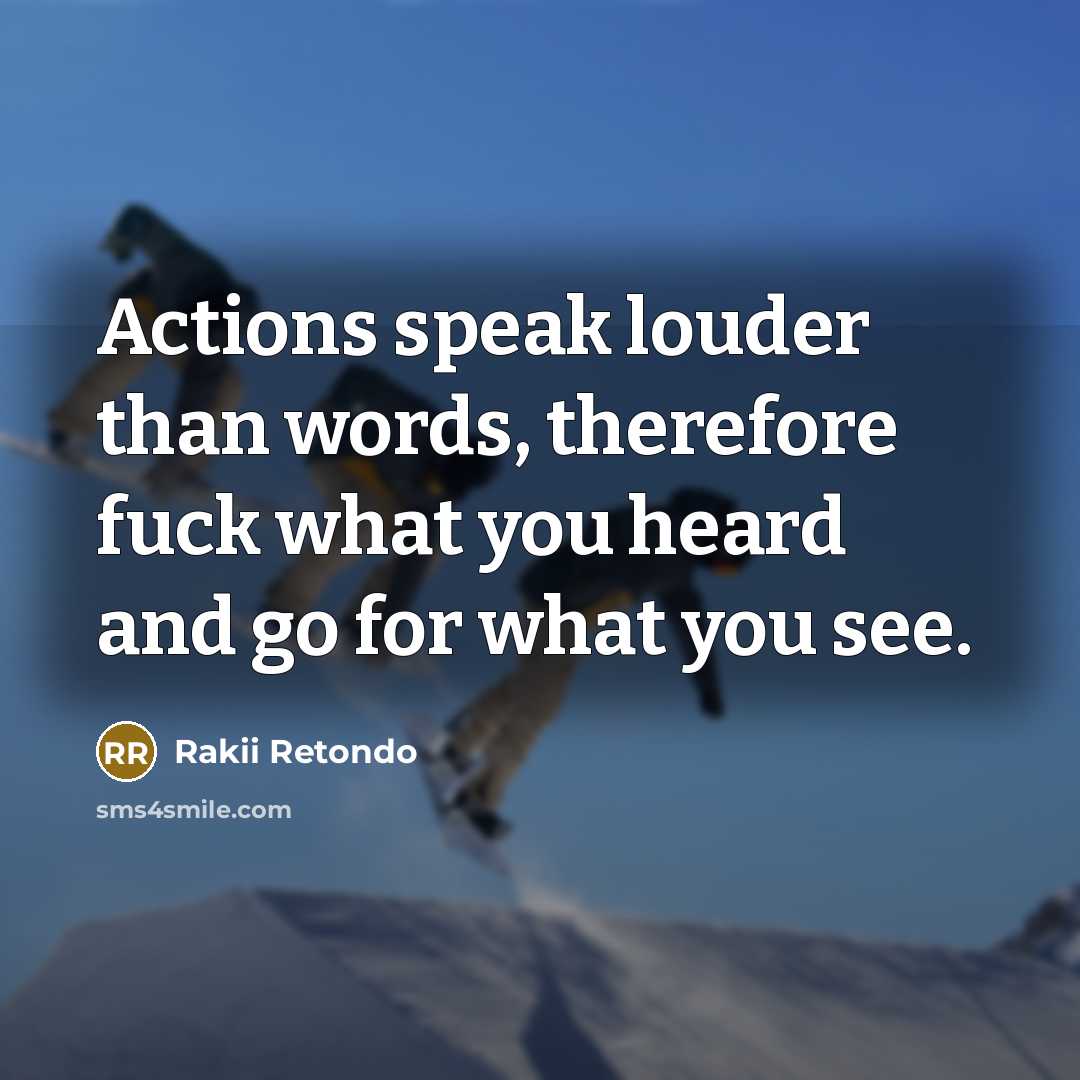 “Actions speak louder than words, therefore fuck what you heard…” quote by Rakii Retondo