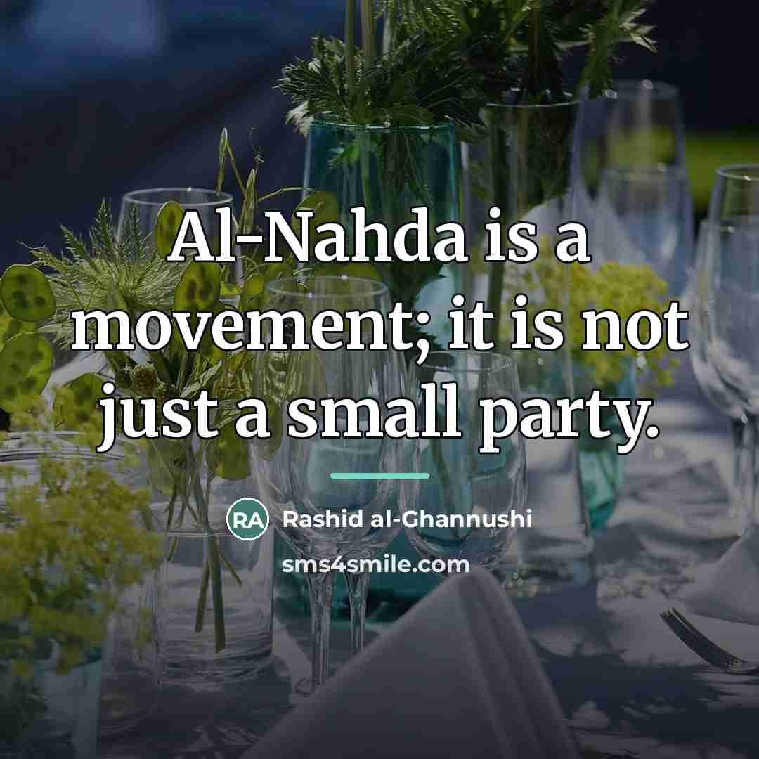 “Al-Nahda is a movement; it is not just a small…” quote by Rashid al-Ghannushi