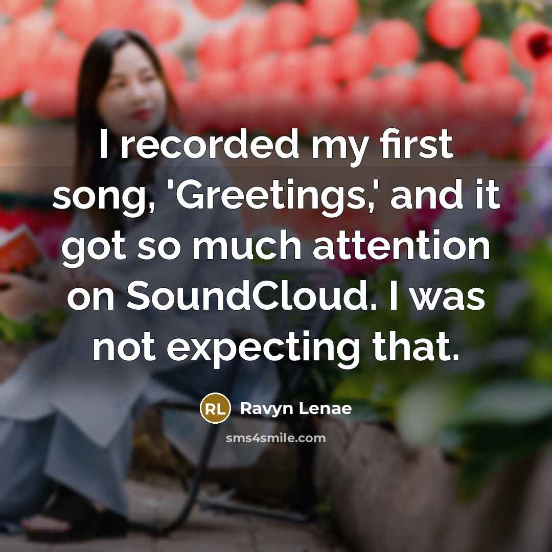 “I recorded my first song, 'Greetings,' and it got so…” quote by Ravyn Lenae