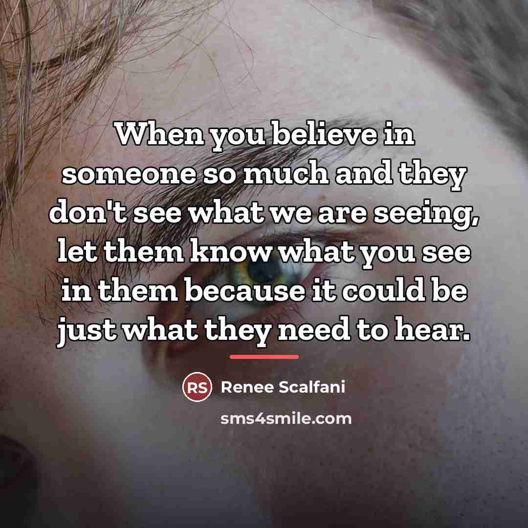“When you believe in someone so much and they don't…” quote by Renee Scalfani