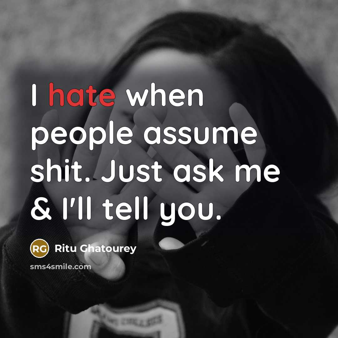 “I hate when people assume shit. Just ask me & I'll tell you.” quote by Ritu Ghatourey