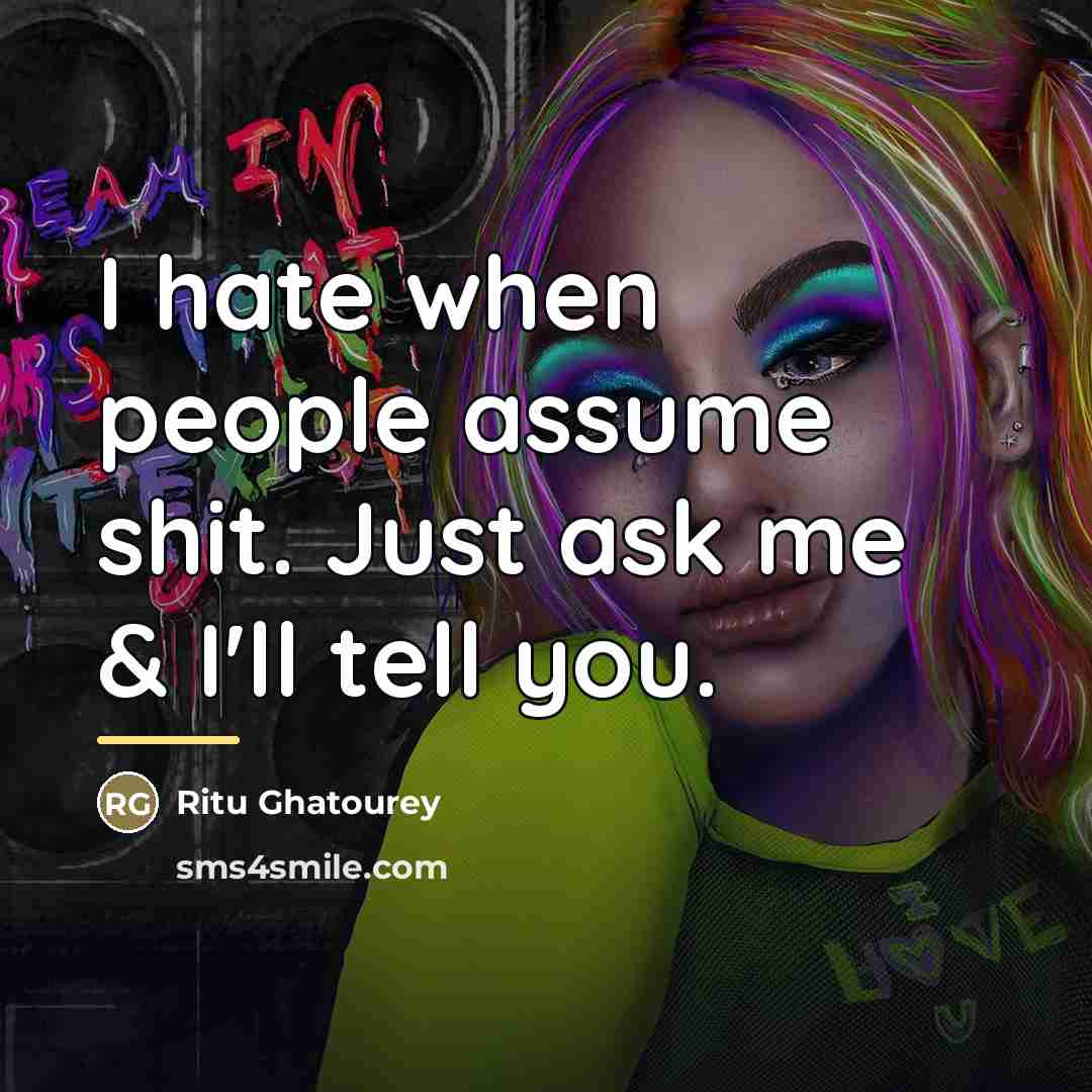 “I hate when people assume shit. Just ask me &…” quote by Ritu Ghatourey