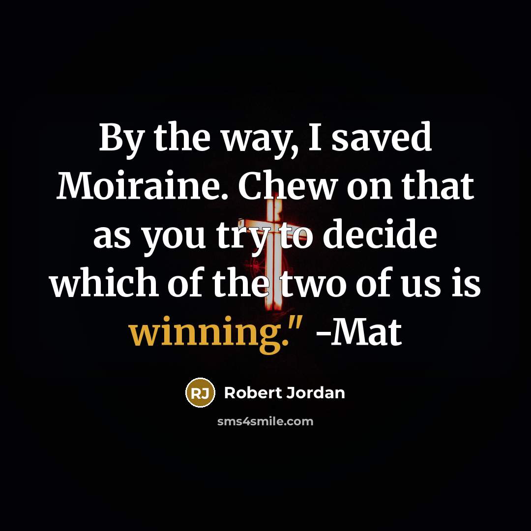 “By the way, I saved Moiraine. Chew on that as…” quote by Robert Jordan