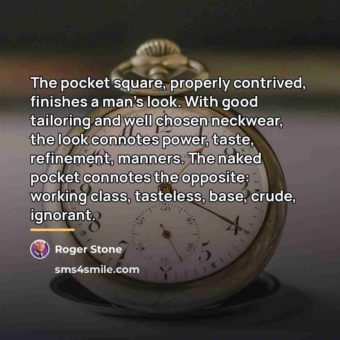 “The pocket square, properly contrived, finishes a man's look. With…” quote by Roger Stone
